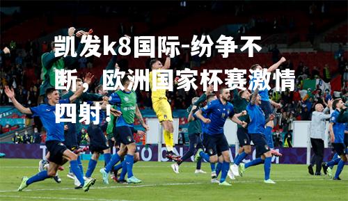 纷争不断，欧洲国家杯赛激情四射！