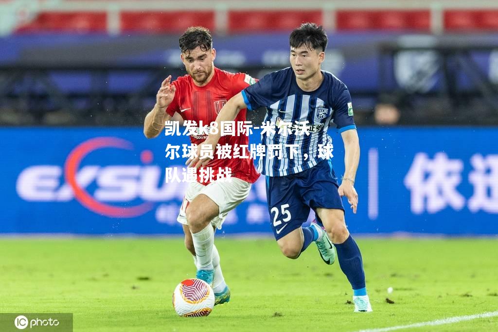 米尔沃尔球员被红牌罚下，球队遇挑战